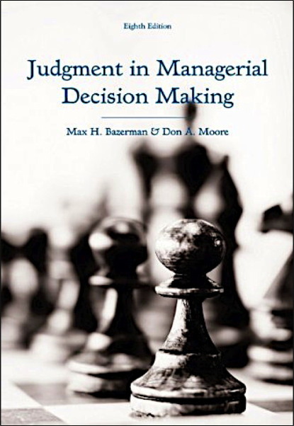 Judgement in Managerial Decision Making by Bazerman and Moore